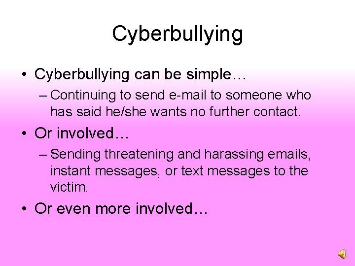 Cyberbullying • Cyberbullying can be simple… – Continuing to send e-mail to someone who