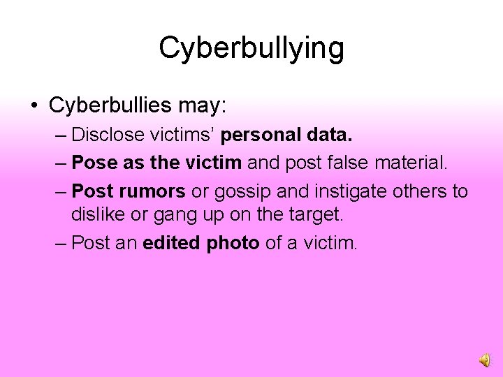 Cyberbullying • Cyberbullies may: – Disclose victims’ personal data. – Pose as the victim
