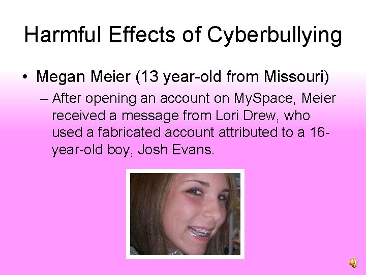 Harmful Effects of Cyberbullying • Megan Meier (13 year-old from Missouri) – After opening