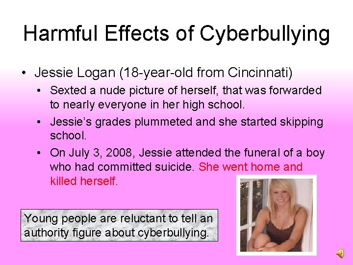 Harmful Effects of Cyberbullying • Jessie Logan (18 -year-old from Cincinnati) • Sexted a