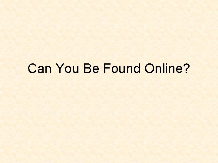 Can You Be Found Online? 