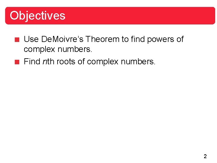 Objectives Use De. Moivre’s Theorem to find powers of complex numbers. Find nth roots