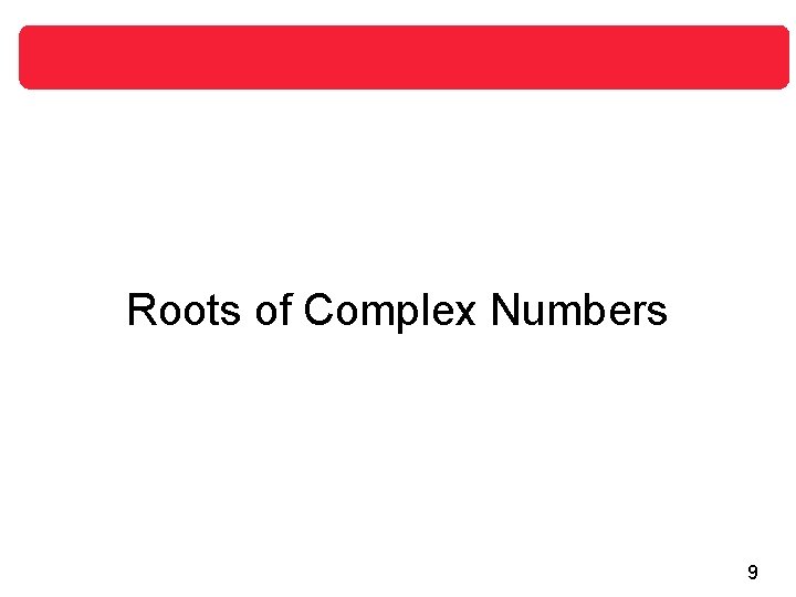 Roots of Complex Numbers 9 