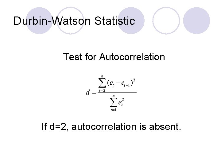 Durbin-Watson Statistic Test for Autocorrelation If d=2, autocorrelation is absent. 