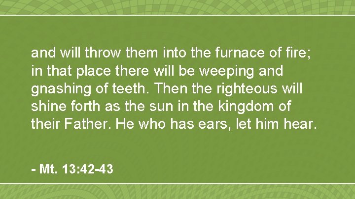and will throw them into the furnace of fire; in that place there will