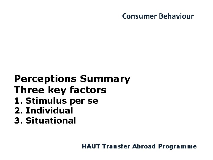 Consumer Behaviour Perceptions Summary Three key factors 1. Stimulus per se 2. Individual 3.