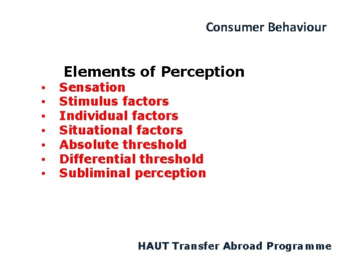 Consumer Behaviour Elements of Perception • • Sensation Stimulus factors Individual factors Situational factors
