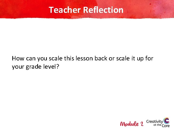 Teacher Reflection How can you scale this lesson back or scale it up for