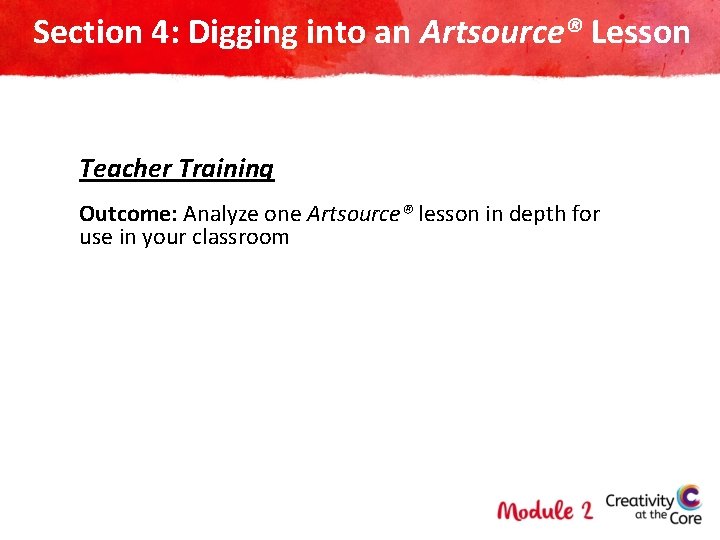 Section 4: Digging into an Artsource® Lesson Teacher Training Outcome: Analyze one Artsource® lesson