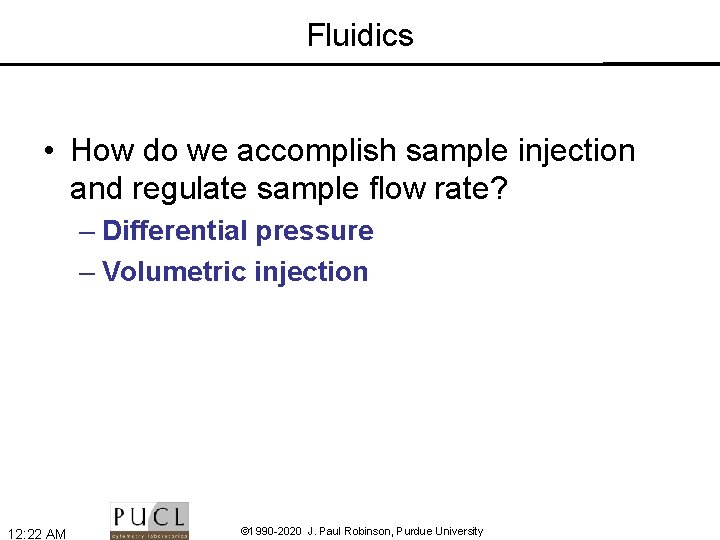 Fluidics • How do we accomplish sample injection and regulate sample flow rate? –