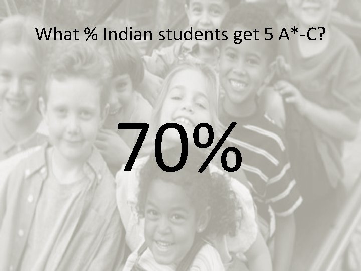 What % Indian students get 5 A*-C? 70% 