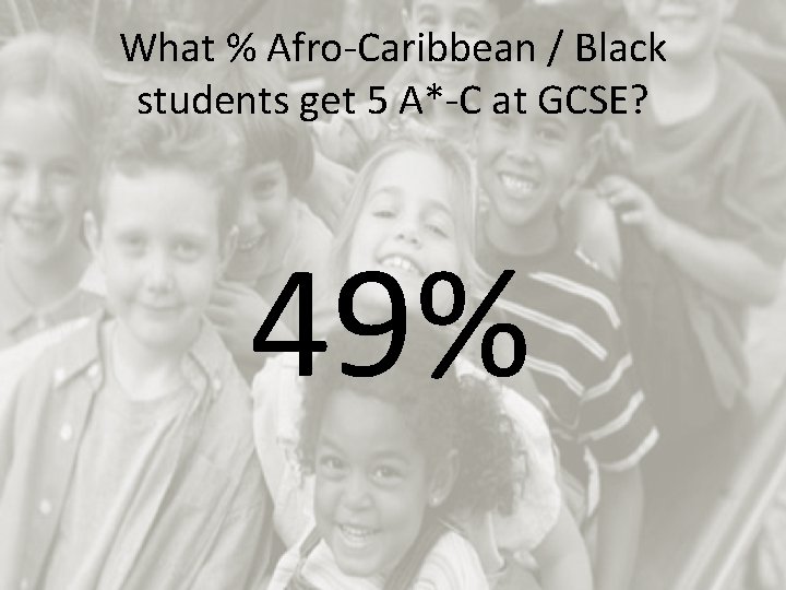 What % Afro-Caribbean / Black students get 5 A*-C at GCSE? 49% 