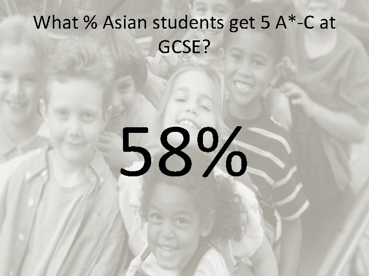 What % Asian students get 5 A*-C at GCSE? 58% 