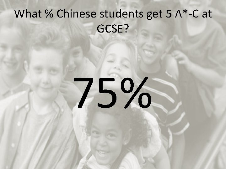 What % Chinese students get 5 A*-C at GCSE? 75% 