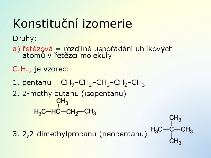 Konstituční izomerie Druhy: a) řetězová = rozdílné uspořádání uhlíkových atomů v řetězci molekuly C