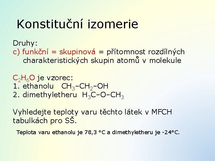 Konstituční izomerie Druhy: c) funkční = skupinová = přítomnost rozdílných charakteristických skupin atomů v