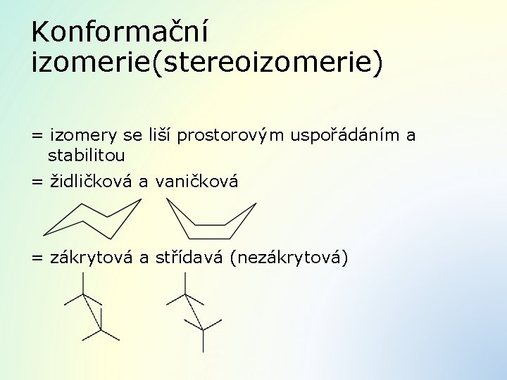 Konformační izomerie(stereoizomerie) = izomery se liší prostorovým uspořádáním a stabilitou = židličková a vaničková