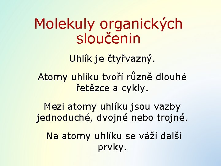 Molekuly organických sloučenin Uhlík je čtyřvazný. Atomy uhlíku tvoří různě dlouhé řetězce a cykly.