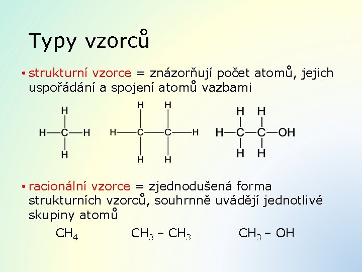 Typy vzorců • strukturní vzorce = znázorňují počet atomů, jejich uspořádání a spojení atomů