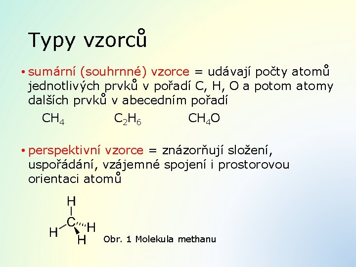 Typy vzorců • sumární (souhrnné) vzorce = udávají počty atomů jednotlivých prvků v pořadí