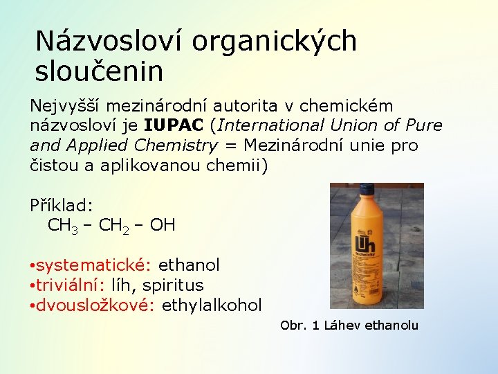 Názvosloví organických sloučenin Nejvyšší mezinárodní autorita v chemickém názvosloví je IUPAC (International Union of