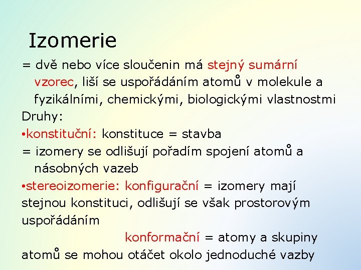 Izomerie = dvě nebo více sloučenin má stejný sumární vzorec, liší se uspořádáním atomů