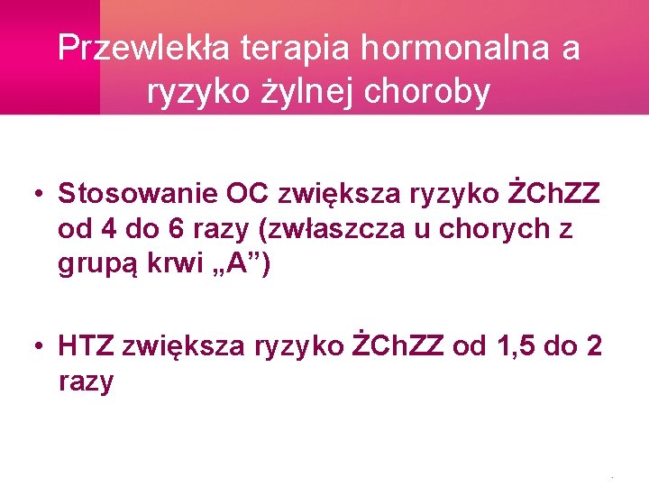 Przewlekła terapia hormonalna a ryzyko żylnej choroby zakrzepowo- zatorowej • Stosowanie OC zwiększa ryzyko