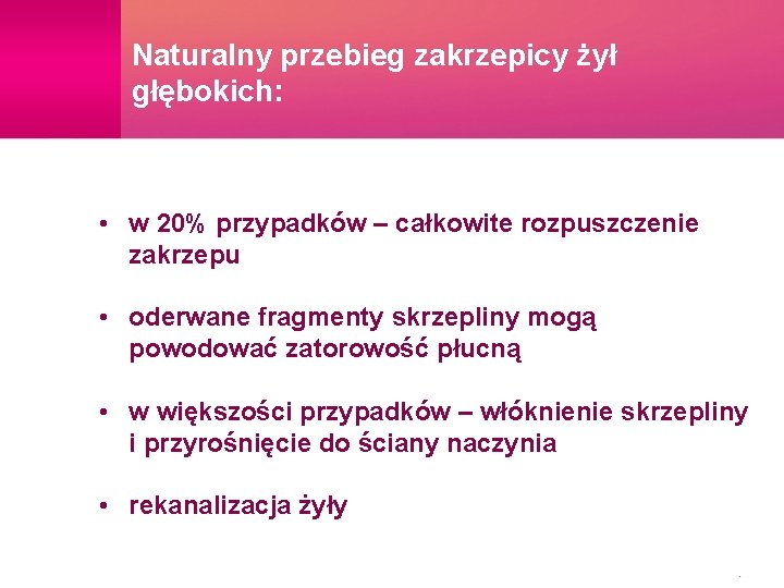 Naturalny przebieg zakrzepicy żył głębokich: • w 20% przypadków – całkowite rozpuszczenie zakrzepu •