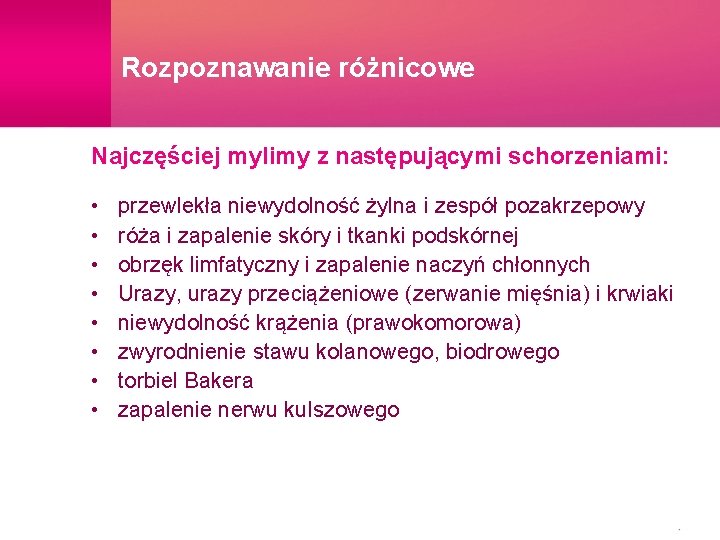 Rozpoznawanie różnicowe Najczęściej mylimy z następującymi schorzeniami: • • przewlekła niewydolność żylna i zespół