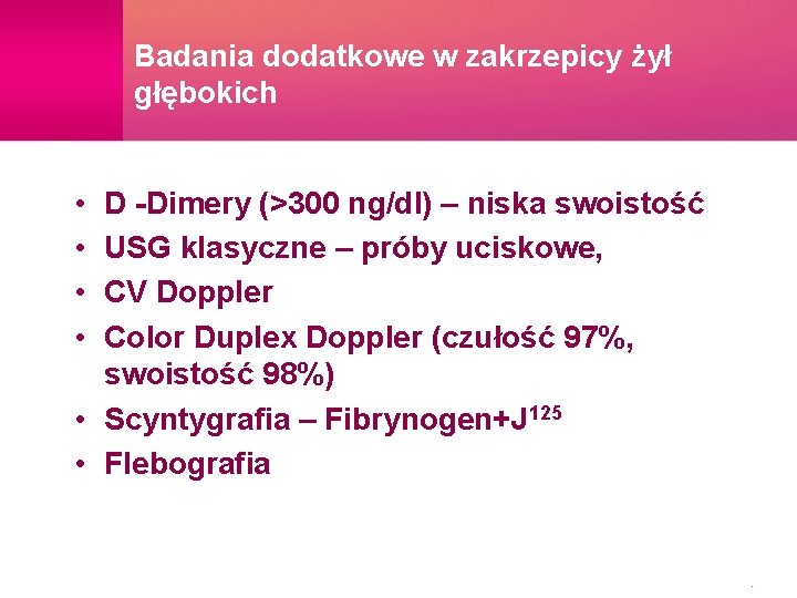 Badania dodatkowe w zakrzepicy żył głębokich • • D -Dimery (>300 ng/dl) – niska