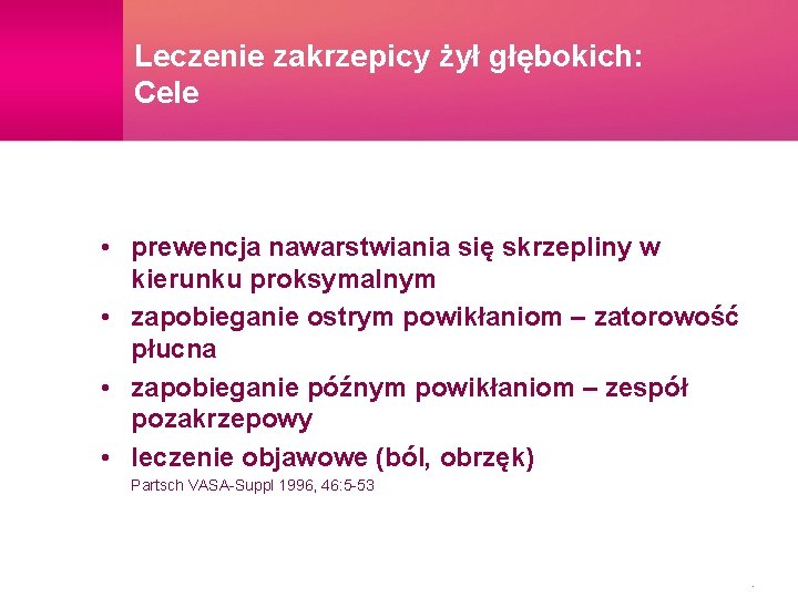 Leczenie zakrzepicy żył głębokich: Cele • prewencja nawarstwiania się skrzepliny w kierunku proksymalnym •