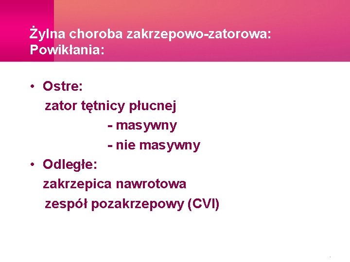 Żylna choroba zakrzepowo-zatorowa: Powikłania: • Ostre: zator tętnicy płucnej - masywny - nie masywny