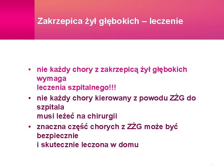 Zakrzepica żył głębokich – leczenie • nie każdy chory z zakrzepicą żył głębokich wymaga