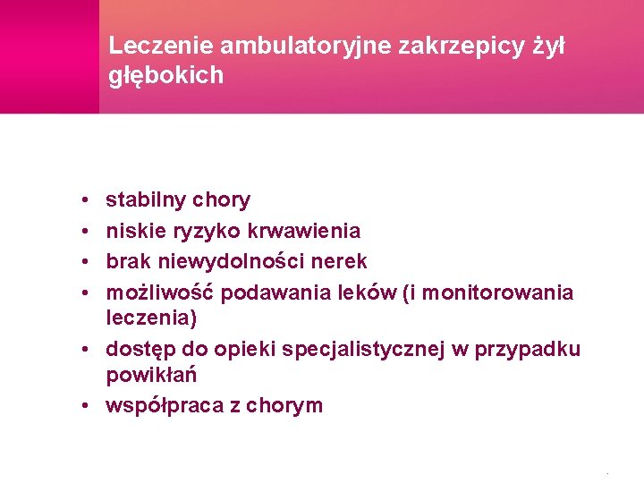 Leczenie ambulatoryjne zakrzepicy żył głębokich • • stabilny chory niskie ryzyko krwawienia brak niewydolności