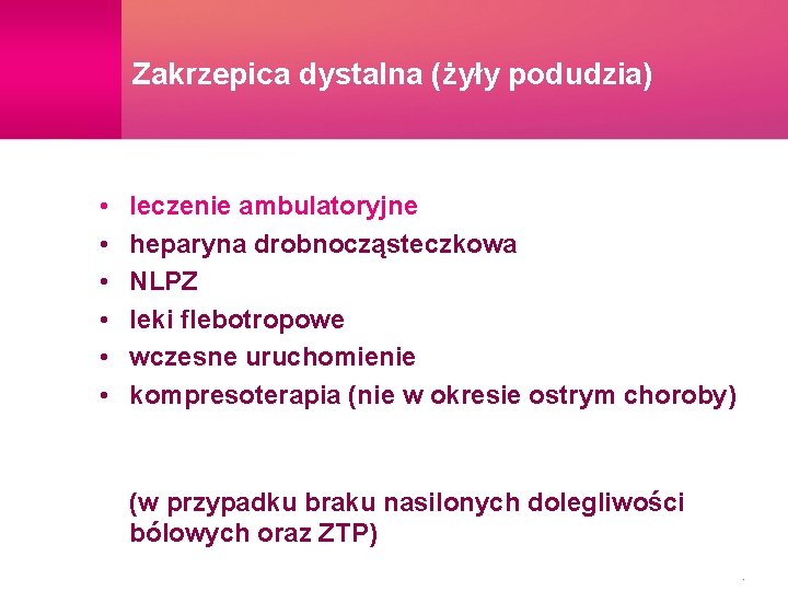 Zakrzepica dystalna (żyły podudzia) • • • leczenie ambulatoryjne heparyna drobnocząsteczkowa NLPZ leki flebotropowe