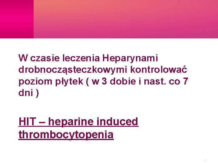 W czasie leczenia Heparynami drobnocząsteczkowymi kontrolować poziom płytek ( w 3 dobie i nast.