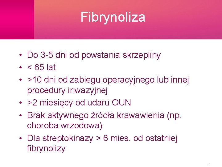 Fibrynoliza • Do 3 -5 dni od powstania skrzepliny • < 65 lat •