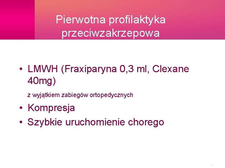 Pierwotna profilaktyka przeciwzakrzepowa • LMWH (Fraxiparyna 0, 3 ml, Clexane 40 mg) z wyjątkiem