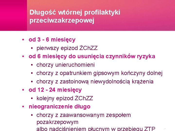 Długość wtórnej profilaktyki przeciwzakrzepowej • od 3 - 6 miesięcy • pierwszy epizod ŻCh.