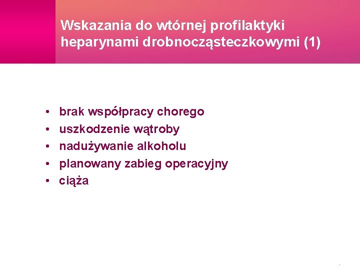 Wskazania do wtórnej profilaktyki heparynami drobnocząsteczkowymi (1) • • • brak współpracy chorego uszkodzenie