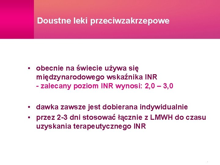 Doustne leki przeciwzakrzepowe • obecnie na świecie używa się międzynarodowego wskaźnika INR - zalecany