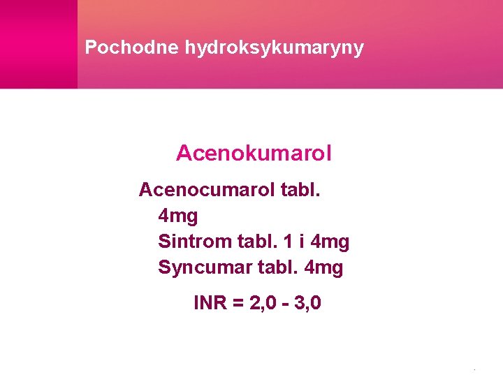 Pochodne hydroksykumaryny Acenokumarol Acenocumarol tabl. 4 mg Sintrom tabl. 1 i 4 mg Syncumar
