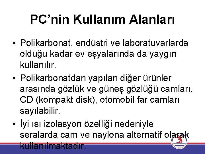 PC’nin Kullanım Alanları • Polikarbonat, endüstri ve laboratuvarlarda olduğu kadar ev eşyalarında da yaygın