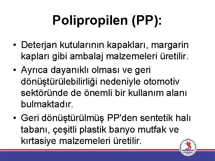 Polipropilen (PP): • Deterjan kutularının kapakları, margarin kapları gibi ambalaj malzemeleri üretilir. • Ayrıca