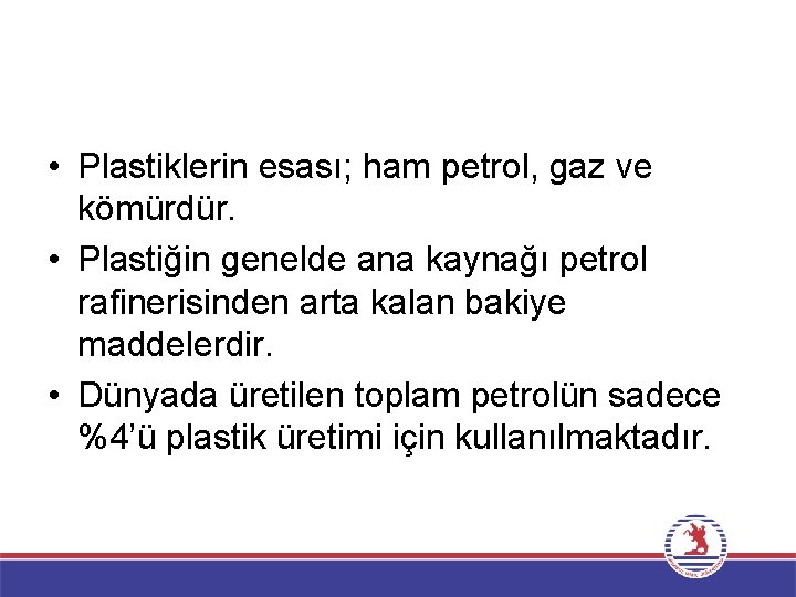  • Plastiklerin esası; ham petrol, gaz ve kömürdür. • Plastiğin genelde ana kaynağı