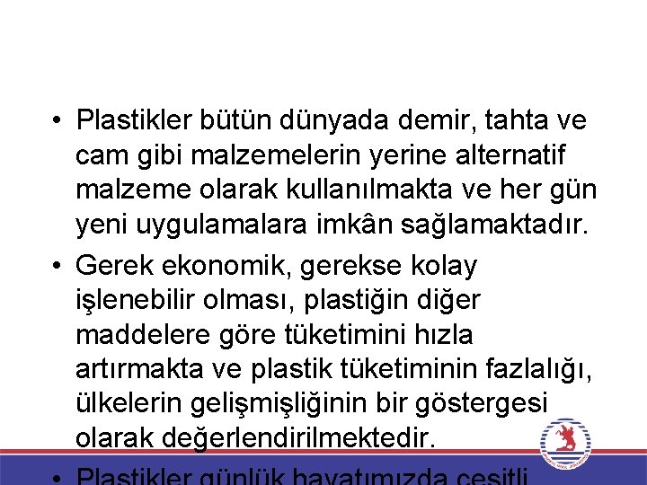  • Plastikler bütün dünyada demir, tahta ve cam gibi malzemelerin yerine alternatif malzeme