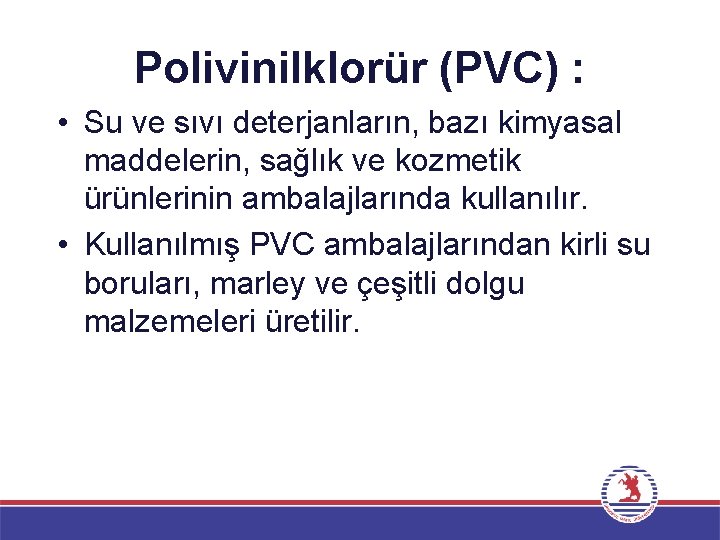 Polivinilklorür (PVC) : • Su ve sıvı deterjanların, bazı kimyasal maddelerin, sağlık ve kozmetik