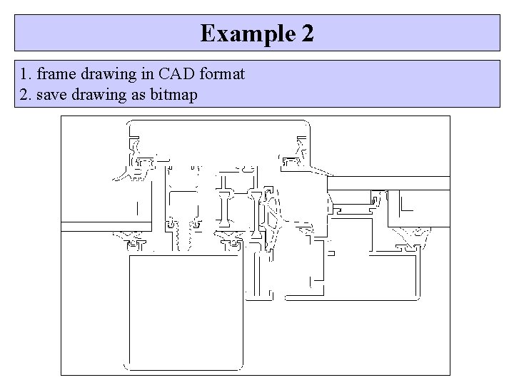 Example 2 1. frame drawing in CAD format 2. save drawing as bitmap 