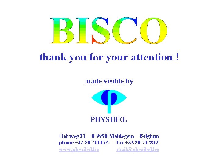 thank you for your attention ! made visible by PHYSIBEL Heirweg 21 B-9990 Maldegem