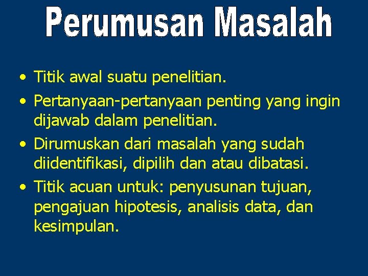  • Titik awal suatu penelitian. • Pertanyaan-pertanyaan penting yang ingin dijawab dalam penelitian.